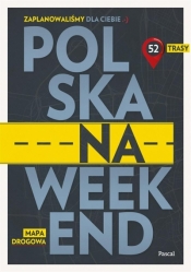 Polska na weekend. Przewodnik + mapa drogowa - Praca zbiorowa