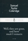 Well They are Gone and Here Must I Remain Coleridge Samuel Taylor