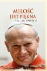 Miłość jest piękna. Św. Jan Paweł II Jan Paweł II