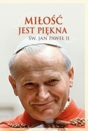 Miłość jest piękna. Św. Jan Paweł II - Jan Paweł II