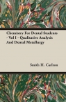 Chemistry For Dental Students - Vol I - Qualitative Analysis And Dental Carlton Smith H.