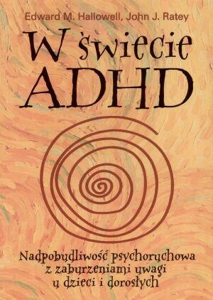 W świecie ADHD Nadpobudliwość psychoruchowa z zaburzeniami uwagi u dzieci i dorosłych