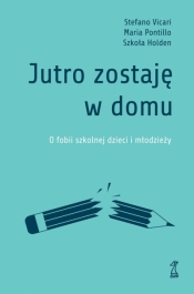 Jutro zostaję w domu. O fobii szkolnej dzieci i młodzieży - Stefano Vicari, Szkoła Holden, Maria Pontillo