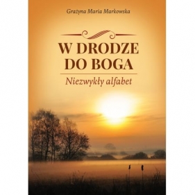 W drodze do Boga Niezwykły alfabet - Grażyna Maria Markowska