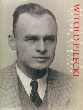 Witold Pilecki Fotobiografia Photobiography - Sadowski Maciej