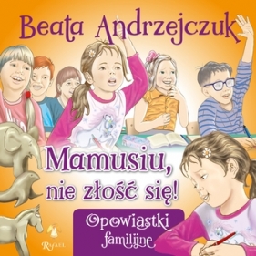 Mamusiu, nie złość się! - Beata Andrzejczuk