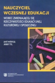 Nauczyciel wczesnej edukacji. Wobec zmieniającej się rzeczywistości edukacyjnej, kulturowej i społecznej - <br />