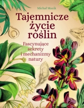 Tajemnicze życie roślin. Fascynujące sekrety i mechanizmy natury - Michał Mazik