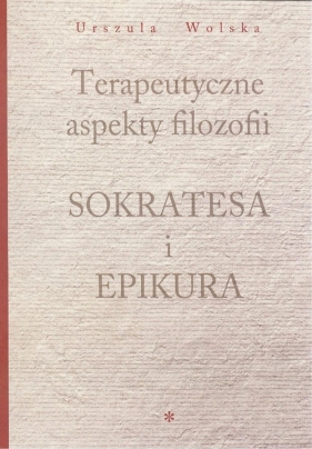 Terapeutyczne aspekty filozofii Sokratesa i Epikura - Wolska Urszula