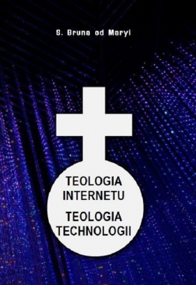 Teologia internetu. Teologia technologii - S.Bruna od Maryi