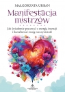 Manifestacja mistrzów. Jak świadomie pracować z energią intencji i Małgorzata Urban