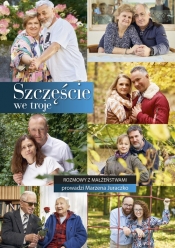 Szczęście we troje. Rozmowy z małżeństwami prowadzi Marzena Juraczko - Marzena Juraczko