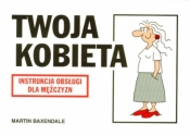TWOJA KOBIETA INSTRUKCJA OBSŁUGI DLA MĘŻCZYZN WYD II