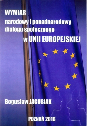 Wymiar narodowy i ponadnarodowy dialogu społecznego w Unii Europejskiej - Jagusiak Bogusław