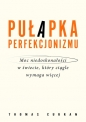 Pułapka perfekcjonizmu. Moc niedoskonałości w świecie, który ciągle wymaga więcej - Thomas Curran
