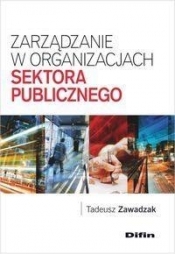 Zarządzanie w organizacjach sektora publicznego - Zawadzak Tadeusz<br />