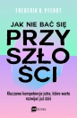 Jak nie bać się przyszłości. Kluczowe kompetencje jutra, które warto rozwijać już dziś - Pferdt Frederik G.
