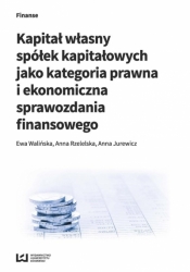 Kapitał własny spółek kapitałowych jako kategoria prawna i ekonomiczna sprawozdania finansowego - Walińska Ewa, Rzetelska Anna, Jurewicz Anna