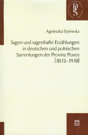 Sagen und sagenhafte Erzahlungen in deutschen und polnischen Sammlungen der Provinz Posen 1815-1918 - Dylewska Agnieszka