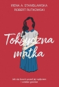 Toksyczna matka. Jak się bronić przed jej wpływem i ustalać granice? - Robert Rutkowski, Irena A. Stanisławska