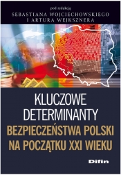 Kluczowe determinanty bezpieczeństwa Polski na początku XXI wieku - Sebastian Wojciechowski, Artur Wejkszner