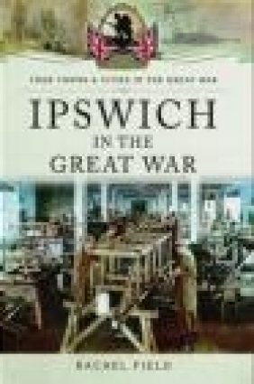 Ipswich in the Great War Rachel Field
