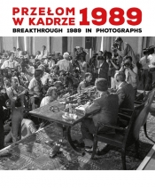 Przełom w kadrze 1989 Breakthrough 1989 in Photographs - Anna Maria Brzezińska, Katarzyna Puchalska