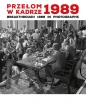 Przełom w kadrze 1989 Breakthrough 1989 in Photographs - Anna Maria Brzezińska, Katarzyna Puchalska