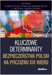 Kluczowe determinanty bezpieczeństwa Polski na początku XXI wieku - Wejkszner Artur, Wojciechowski Sebastian