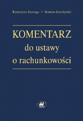 Komentarz do ustawy o rachunkowości - Roman Seredyński, Katarzyna Szaruga