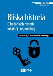 Bliska historia O badaniach historii lokalnej i regionalnej - Wiszewski Przemysław