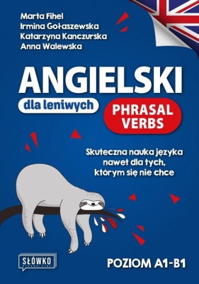 Angielski dla leniwych. Phrasal Verbs - Marta Fihel, Irmina Gołaszewska, Katarzyna Kanczurska, Anna Walewska