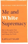 Me and White Supremacy How to Recognise Your Privilege, Combat Racism and Saad Layla F.
