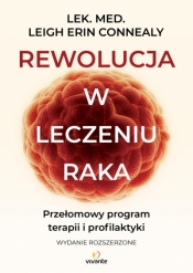 Rewolucja w leczeniu raka. Przełomowy program terapii i profilaktyki - Leigh Erin Connealy