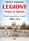 Legiony Droga do legendy Przed wyruszeniem w pole 1906-1914 Koprowski Marek A.