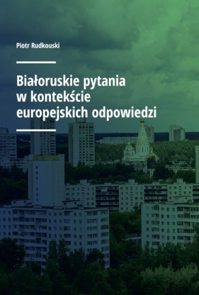 Białoruskie pytania w kontekście europejskich odpowiedzi - Piotr Rudkouski