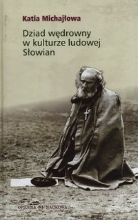 Dziad wędrowny w kulturze ludowej Słowian - Michajłowa Katia<br />