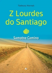 Z Lourdes do Santiago. Samotne Camino - Tadeusz Kornaś