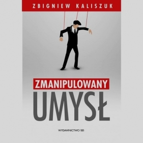 Zmanipulowany umysł - Zbigniew Kaliszuk