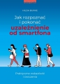 Jak rozpoznać i pokonać uzależnienie od smartfona - Hilda Burke