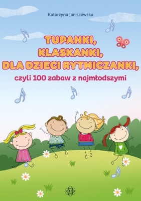 Tupanki klaskanki dla dzieci rytmiczanki czyli 100 zabaw z najmłodszymi - Janiszewska Katarzyna 