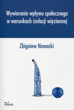 Wywieranie wpływu społecznego w warunkach izolacji więziennej - Zbigniew Nowacki