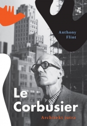 Le Corbusier. Architekt jutra - Flint Anthony