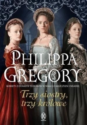 Trzy siostry, trzy królowe wyd.2018 (Uszkodzona okładka) - Philippa Gregory