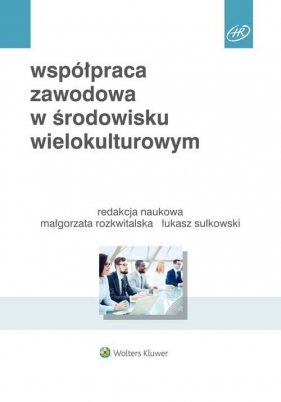 Współpraca zawodowa w środowisku wielokulturowym - Michał Chmielecki, Sylwia Przytuła, Małgorzata Rozkwitalska, Łukasz Sułkowski, Beata A. Basińska