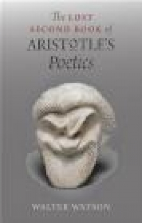 The Lost Second Book of Aristotle's Poetics Walter Watson
