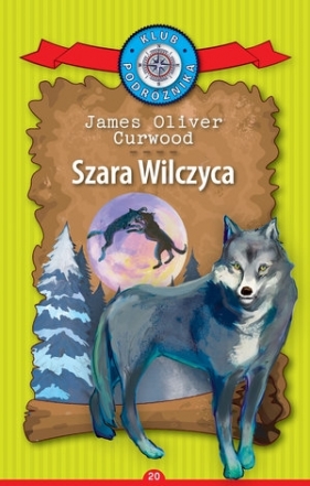 Szara Wilczyca. Kolekcja: Klub Podróżnika. Tom 20 - James Oliver Curwood