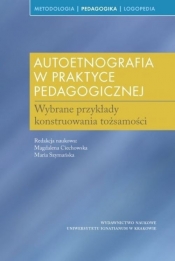 Autoetnografia w praktyce pedagogicznej - Ciechowska Magdalena, Szymańska Maria