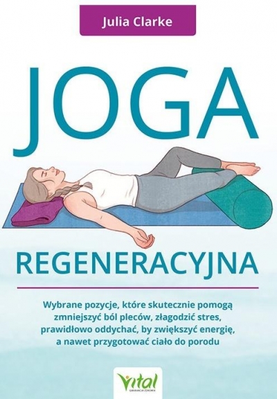 Joga regeneracyjna. Wybrane pozycje, które skutecznie pomogą zmniejszyć ból pleców, złagodzić stres, prawidłowo oddychać, by zwiększyć energię, a nawet przygotować ciało do porodu