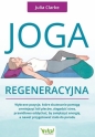 Joga regeneracyjna. Wybrane pozycje, które skutecznie pomogą zmniejszyć ból pleców, złagodzić stres, prawidłowo oddychać, by zwiększyć energię, a nawet przygotować ciało do porodu - Julia Clarke
